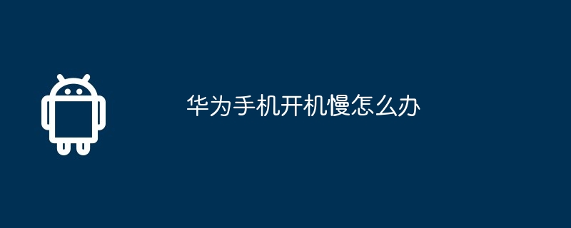华为手机开机慢怎么办