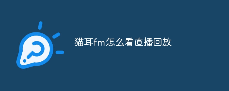 猫耳fm怎么看直播回放