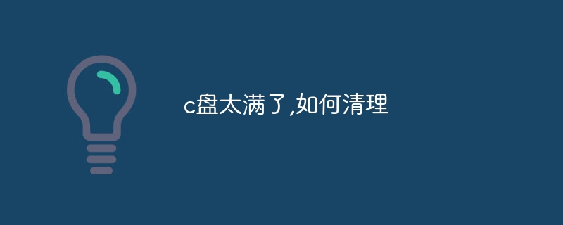 c盘太满了,如何清理
