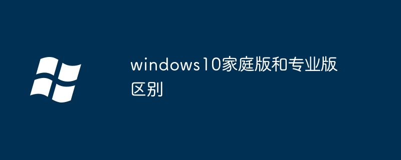 windows10家庭版和专业版区别