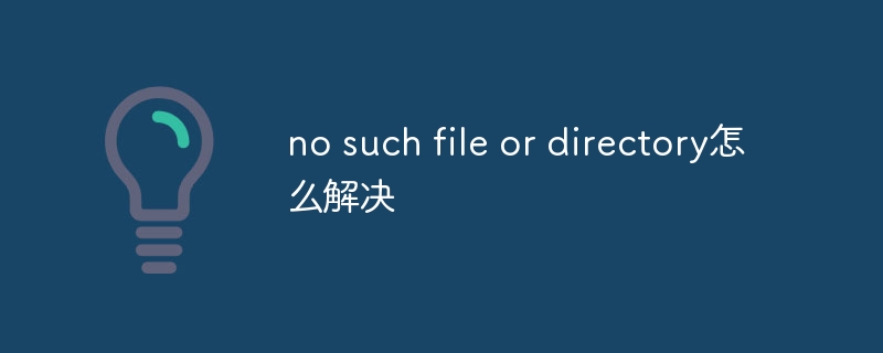 no such file or directory怎么解决