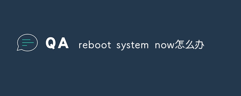 reboot system now怎么办