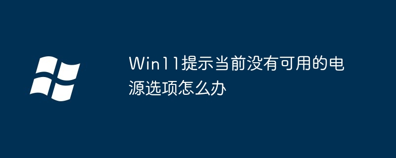 Win11提示当前没有可用的电源选项怎么办