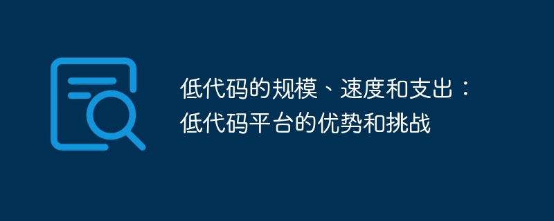 低代码的规模、速度和支出：低代码平台的优势和挑战