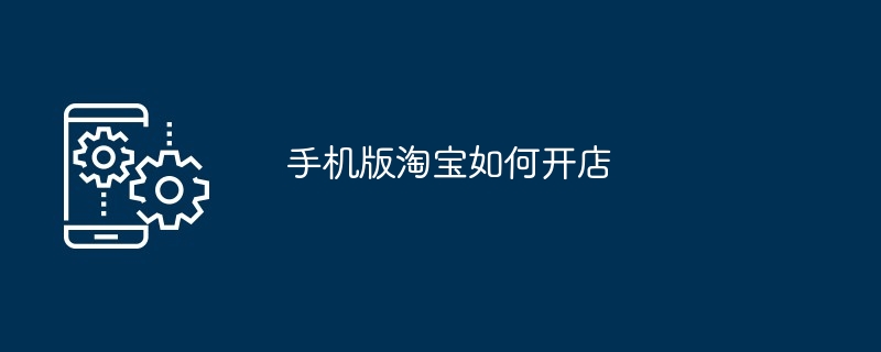 手机版淘宝如何开店