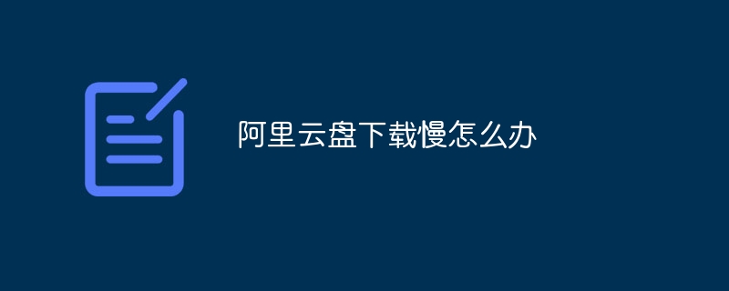 阿里云盘下载慢怎么办