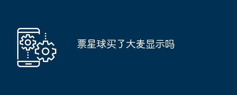 票星球买了大麦显示吗