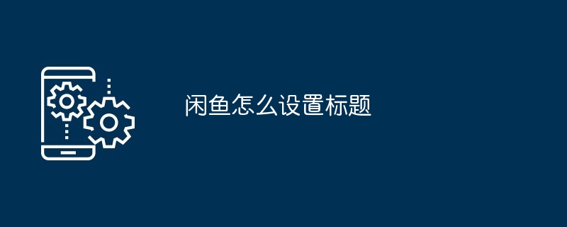 闲鱼怎么设置标题