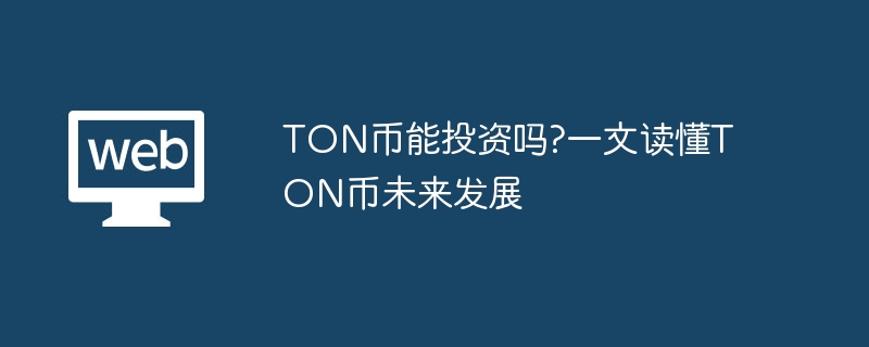 TON币能投资吗?一文读懂TON币未来发展