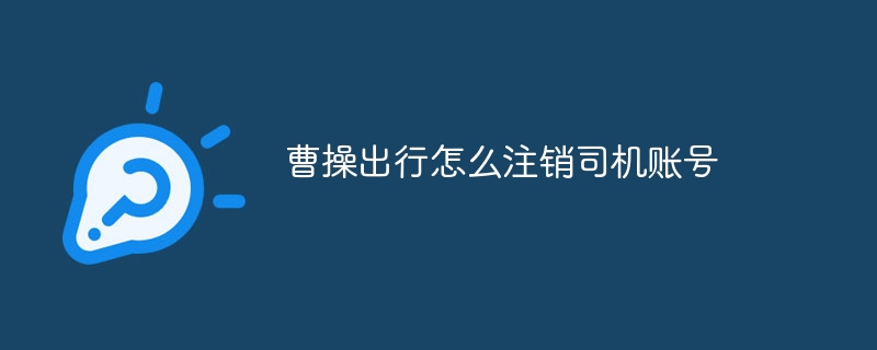 曹操出行怎么注销司机账号