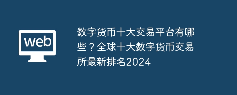 数字货币十大交易平台有哪些？全球十大数字货币交易所最新排名2024