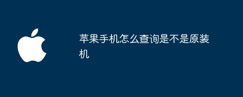 苹果手机怎么查询是不是原装机