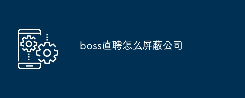 boss直聘怎么屏蔽公司