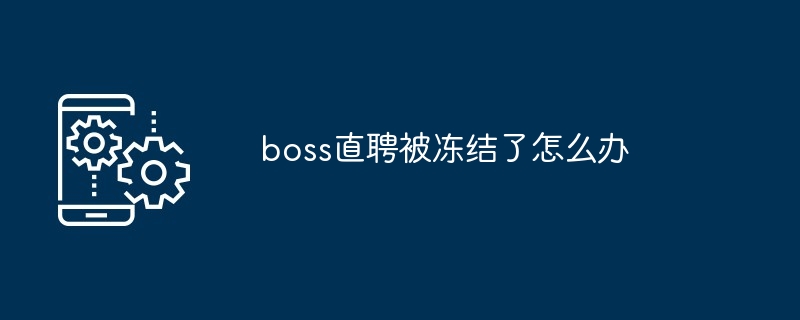 boss直聘被冻结了怎么办