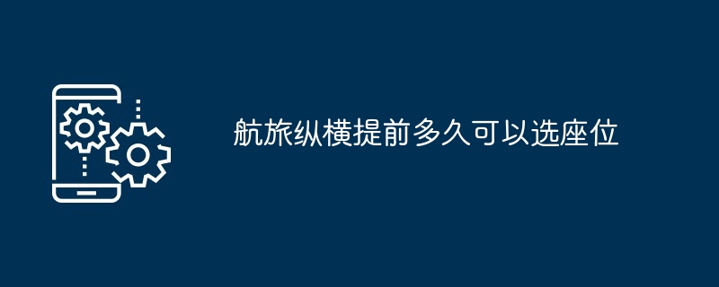 航旅纵横提前多久可以选座位