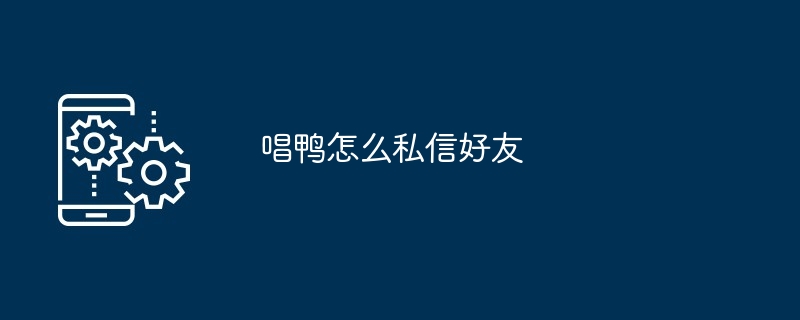 唱鸭怎么私信好友