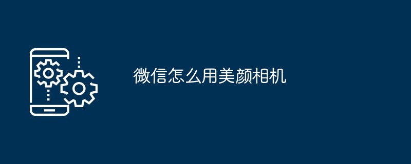 微信怎么用美颜相机