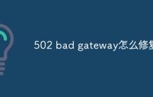 502 bad gateway怎么修复