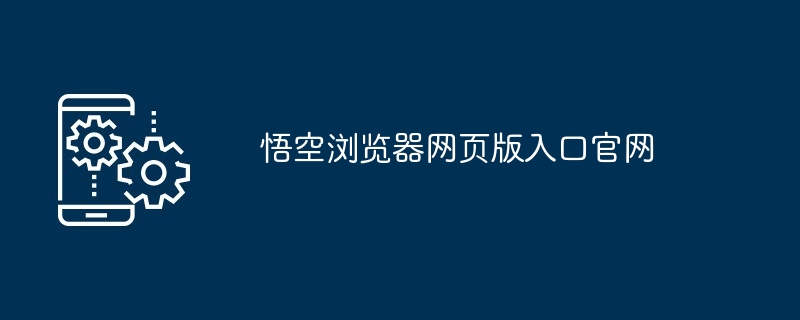 悟空浏览器网页版入口官网