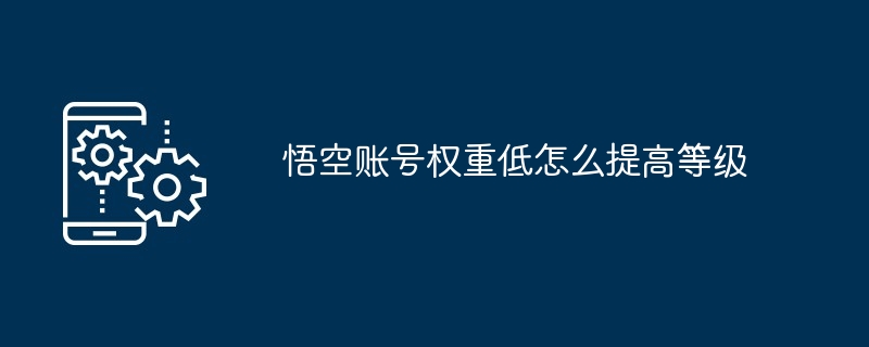 悟空账号权重低怎么提高等级