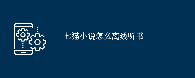 七猫小说怎么离线听书