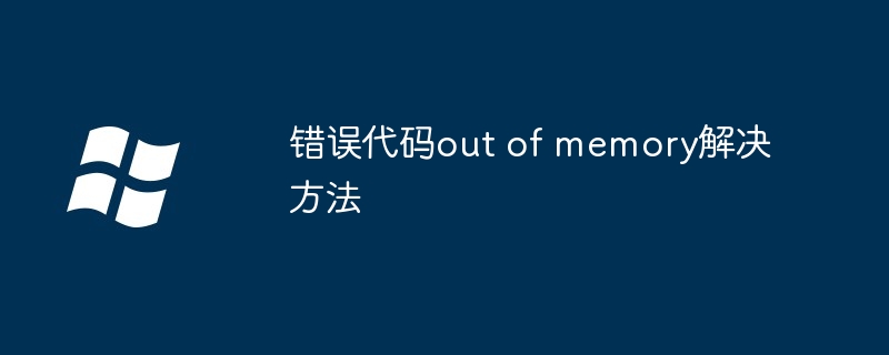 错误代码out of memory解决方法