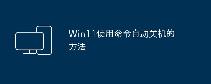 Win11使用命令自动关机的方法