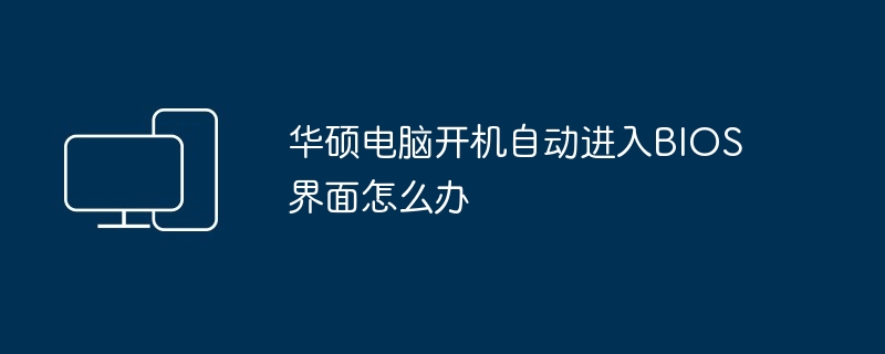 华硕电脑开机自动进入BIOS界面怎么办