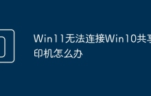Win11无法连接Win10共享打印机怎么办