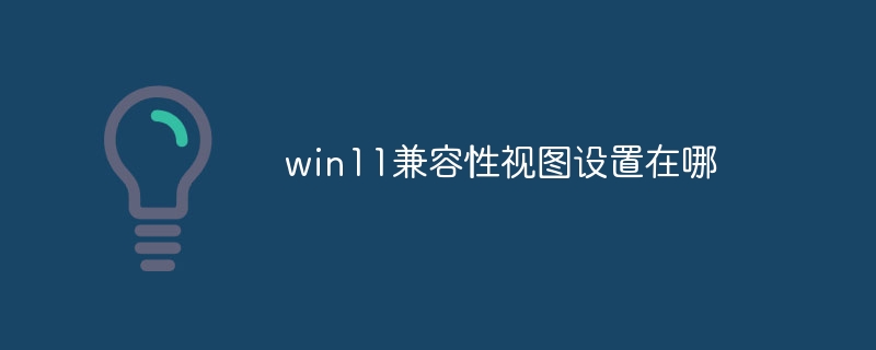 win11兼容性视图设置在哪