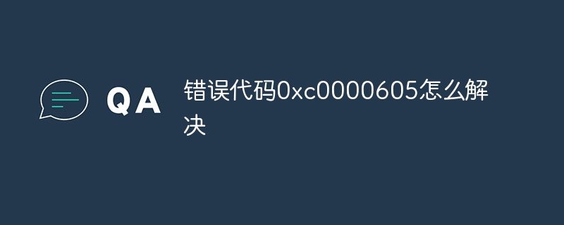 错误代码0xc0000605怎么解决