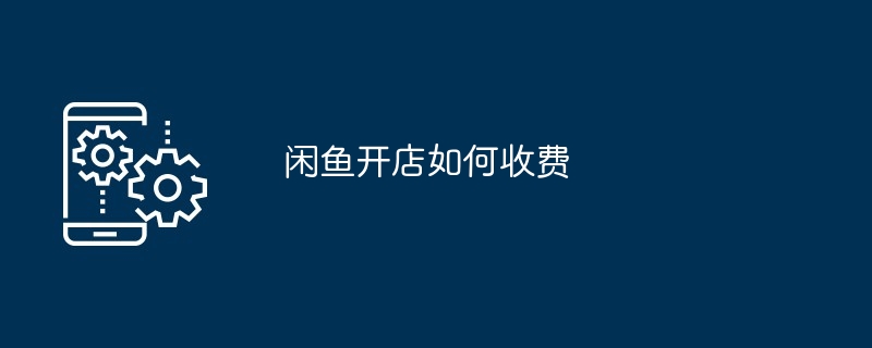 闲鱼开店如何收费