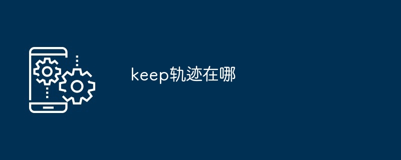 keep轨迹在哪