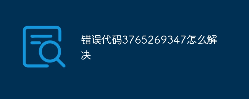 错误代码3765269347怎么解决