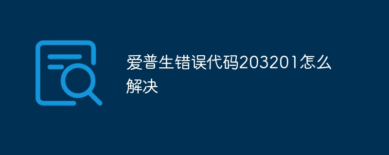 爱普生错误代码203201怎么解决