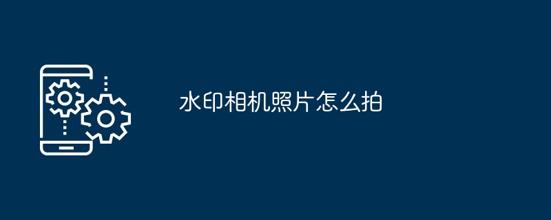 水印相机照片怎么拍