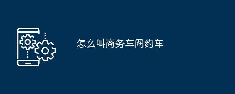 怎么叫商务车网约车