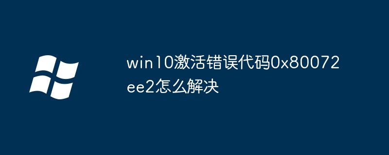 win10激活错误代码0x80072ee2怎么解决