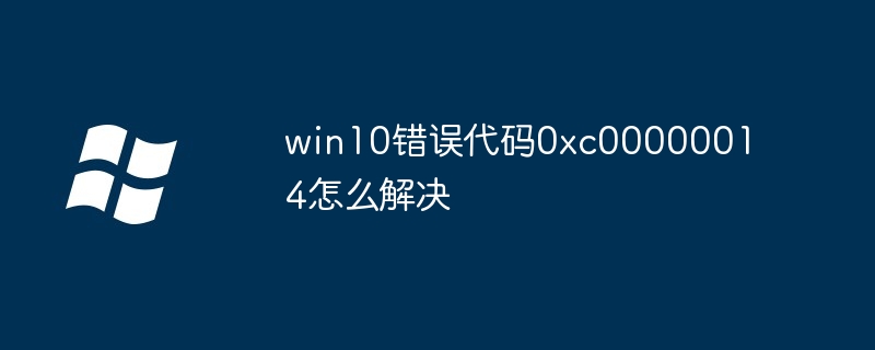 win10错误代码0xc00000014怎么解决