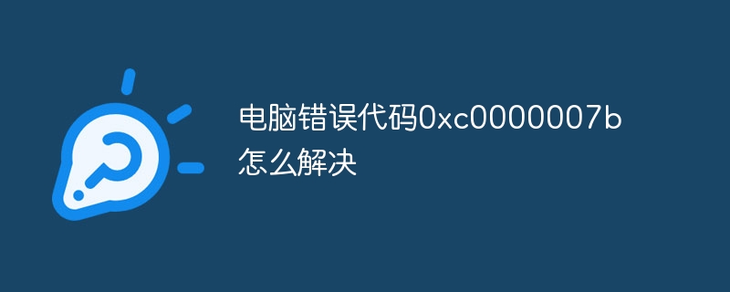 电脑错误代码0xc0000007b怎么解决