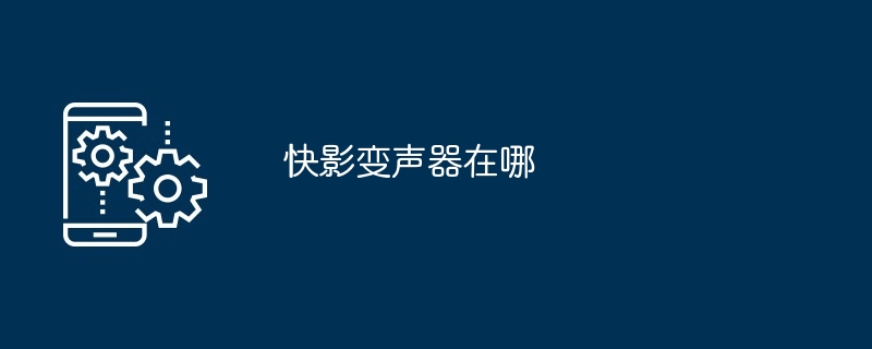 快影变声器在哪