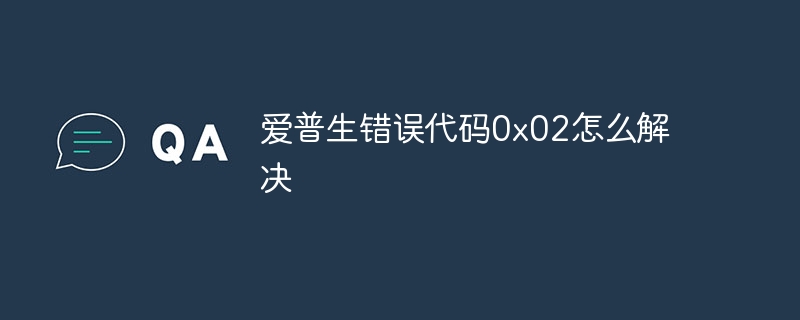 爱普生错误代码0x02怎么解决