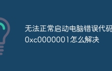 无法正常启动电脑错误代码0xc0000001怎么解决