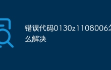 错误代码0130z1108006怎么解决