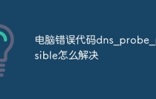 电脑错误代码dns_probe_possible怎么解决