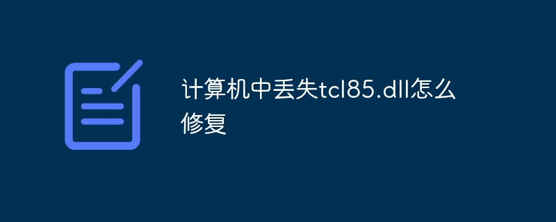 计算机中丢失tcl85.dll怎么修复