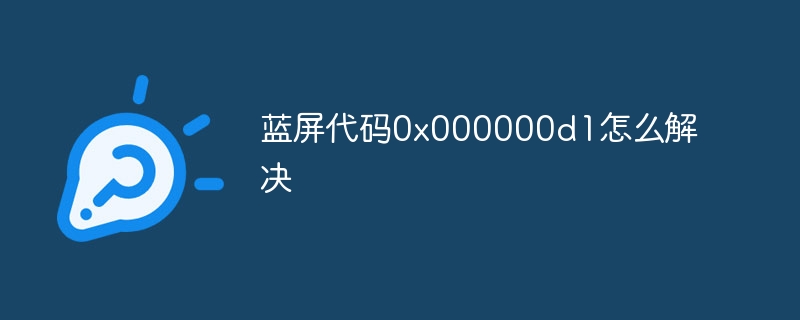 蓝屏代码0x000000d1怎么解决