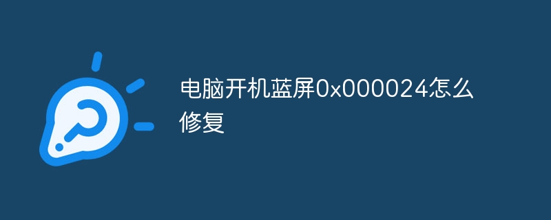 电脑开机蓝屏0x000024怎么修复