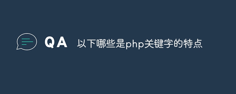 以下哪些是php关键字的特点