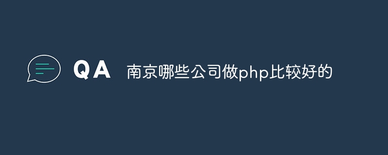 南京哪些公司做php比较好的